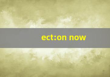 ect:on now